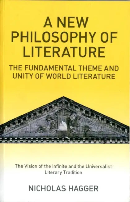 A New Philosophy of Literature: The Fundamental Theme and Unity of World Literature: The Vision of the Infinite and the Universalist Literary Traditio by Nicholas Hagger