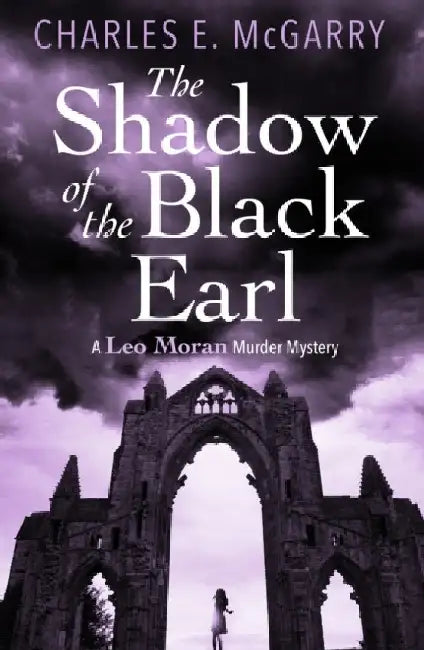 The Shadow of the Black Earl: A Leo Moran Murder Mystery by Charles E. McGarry