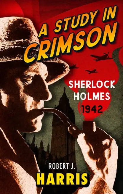 A Study in Crimson: Sherlock Holmes: 1942 by Robert J. Harris