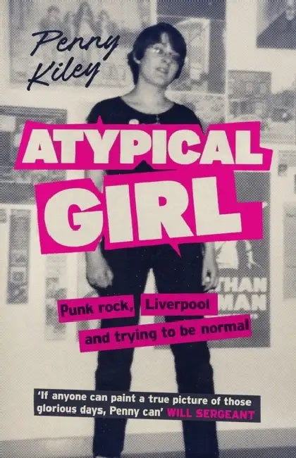 Atypical Girl: Punk Rock, Liverpool, and Trying to Be Normal by Penny Kiley