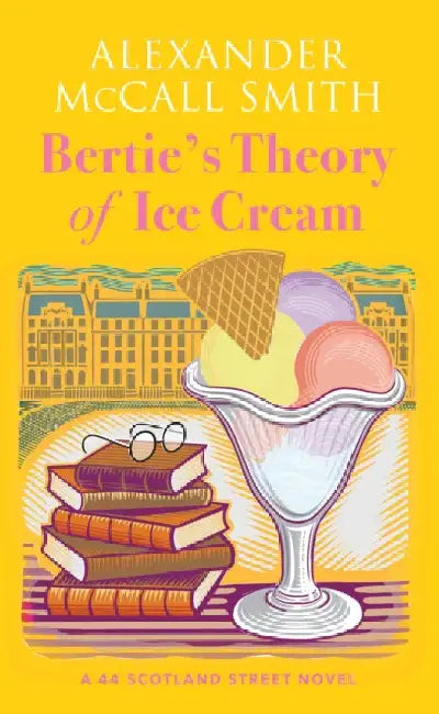 Bertie's Theory of Ice Cream: A 44 Scotland Street Novel by Alexander McCall Smith