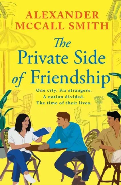 The Private Side of Friendship: One city. Six strangers. A nation divided. The time of their lives. by Alexander McCall Smith