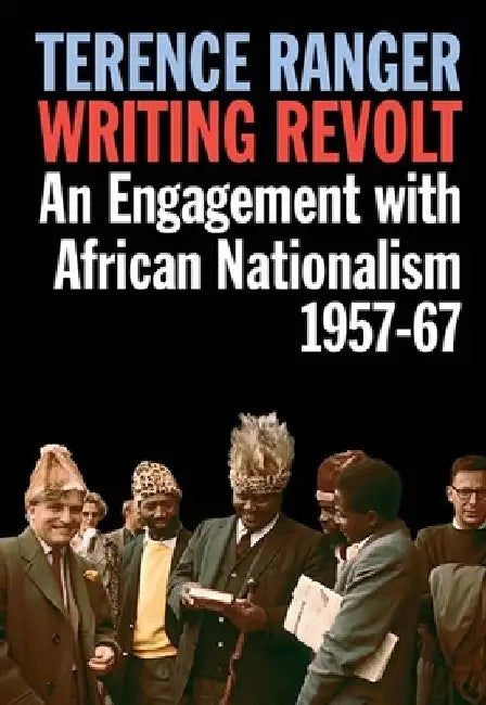 Wriritng Revolt An Engagement with African Nationalism 