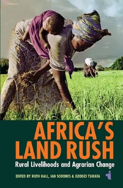Africa's Land Rush: Rural Livelihoods and Agrarian Change by Ruth Hall, Ian Scoones, Dzodzi Tsikata