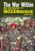 The War Within: New Perspectives on the Civil War in Mozambique, 1976-1992 by Andreas Keller
