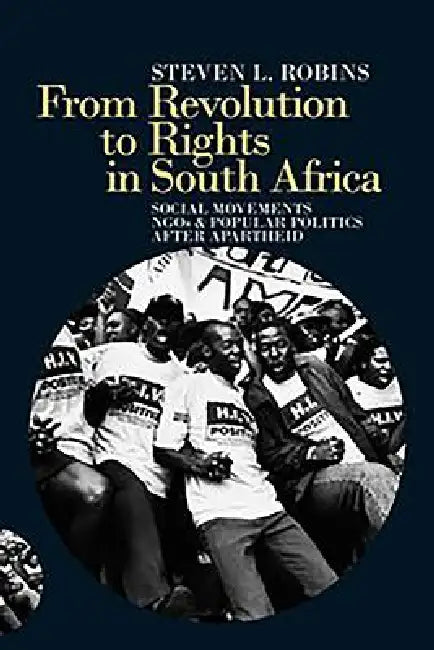 From Revolution to Rights in South Africa: Social Movements, NGOs and Popular Politics After Apartheid by Steven L. Robins
