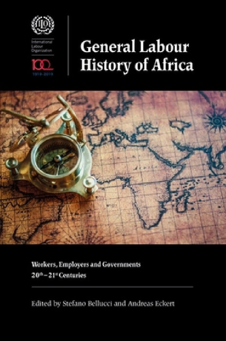 General Labour History of Africa: Workers, Employers and Governments, 20th-21st Centuries by Stefano Bellucci, Andreas Eckert, Akua O. Britwum