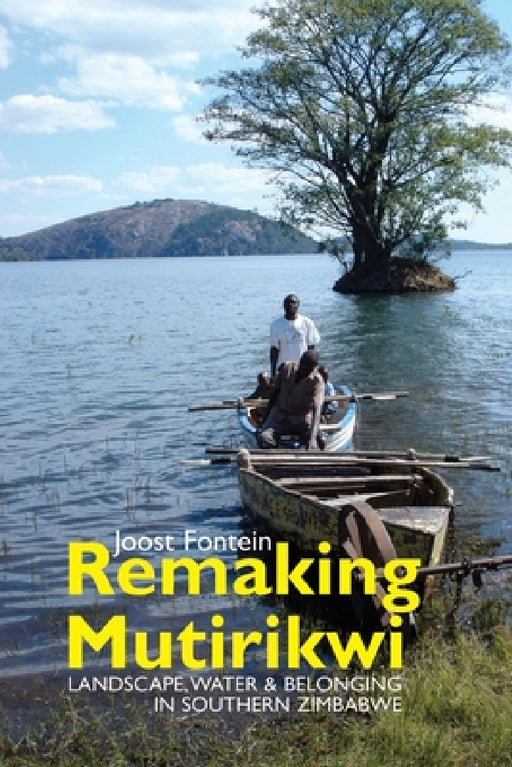 Remaking Mutirikwi: Landscape, Water and Belonging in Southern Zimbabwe by Joost Fontein