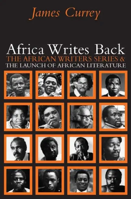 Africa Writes Back: The African Writers Series and the Launch of African Literature by James Currey