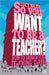 So You Want To Be A Teacher?: How to launch your teaching career by Lucy Waide