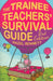 The Trainee Teachers' Survival Guide by Hazel Bennett
