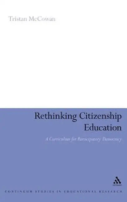 Rethinking Citizenship Education: A Curriculum for Participatory Democracy by Tristan McCowan