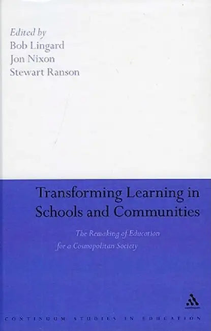 Transforming Learning in Schools and Communities: The Remaking of Education for a Cosmopolitan Society by Bob Lingard