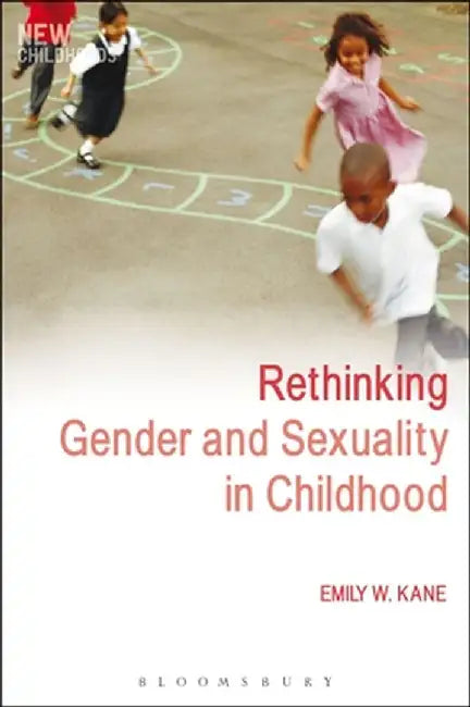 Rethinking Gender and Sexuality in Childhood by Emily W. Kane