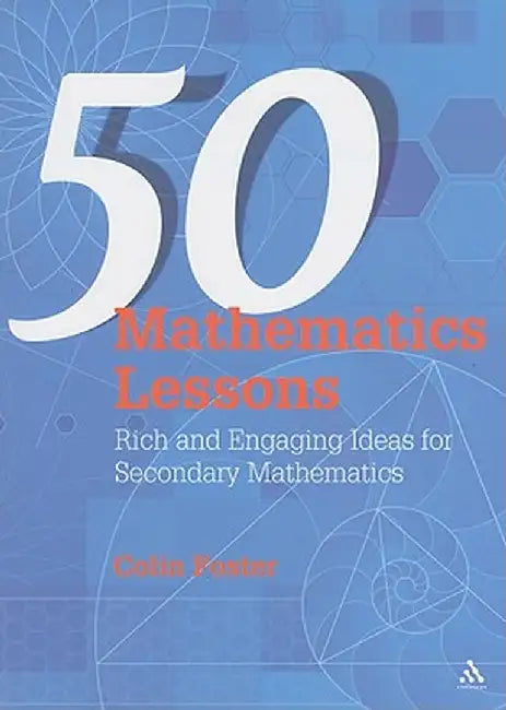 50 Mathematics Lessons: Rich and Engaging Ideas for Secondary Mathematics by Colin Foster