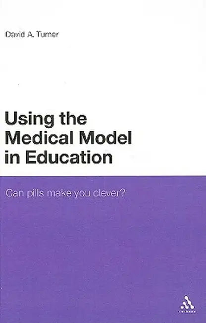 Using the Medical Model in Education: Can Pills Make You Clever? by David A. Turner