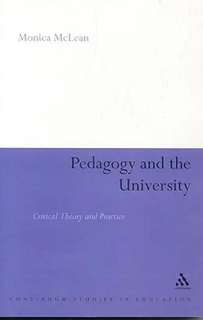 Pedagogy and the University: Critical Theory and Practice by Monica McLean