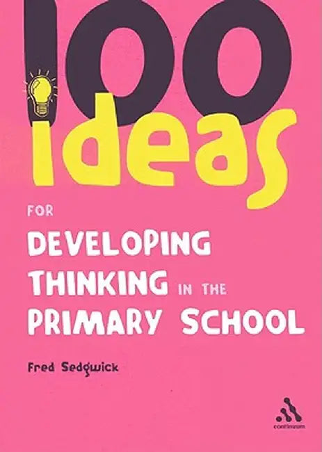 100 Ideas for Developing Thinking in the Primary School by Fred Sedgwick