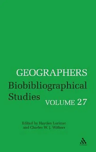 Geographers Volume 27: Biobibliographical Studies by Charles W. J. Withers