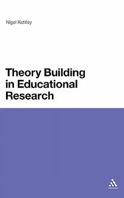 Theory Building in Educational Research by Nigel Kettley