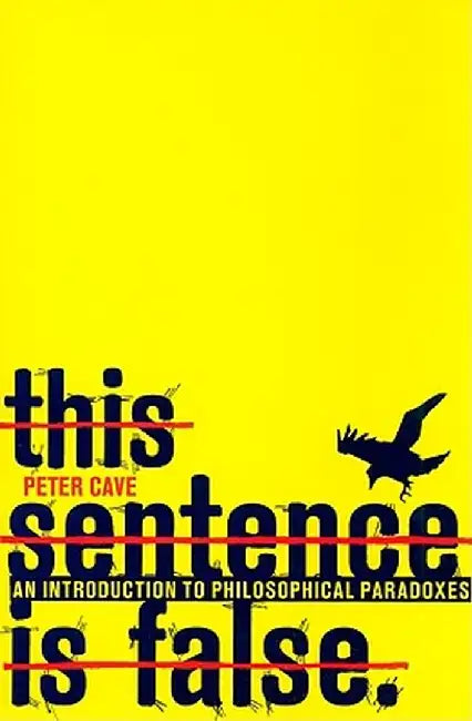 This Sentence Is False: An Introduction to Philosophical Paradoxes by Peter Cave