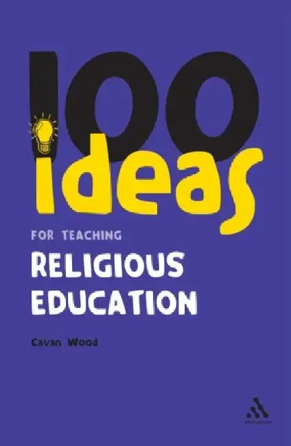 100 Ideas for Teaching Religious Education by Cavan Wood