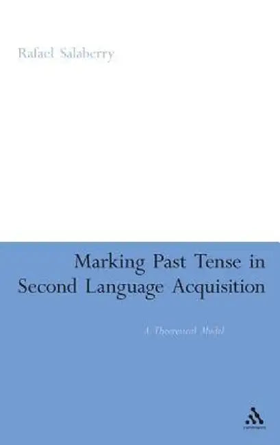 Marking Past Tense in Second Language Acquisition: A Theoretical Model by Rafael Salaberry