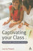 Captivating Your Class: Effective Teaching Skills by Joanne Philpott