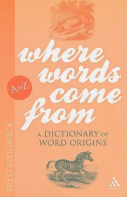 Where Words Come from: A Dictionary of Word Origins by Fred Sedgwick