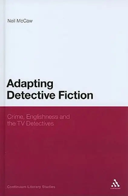 Adapting Detective Fiction: Crime, Englishness and the TV Detectives by Neil McCaw