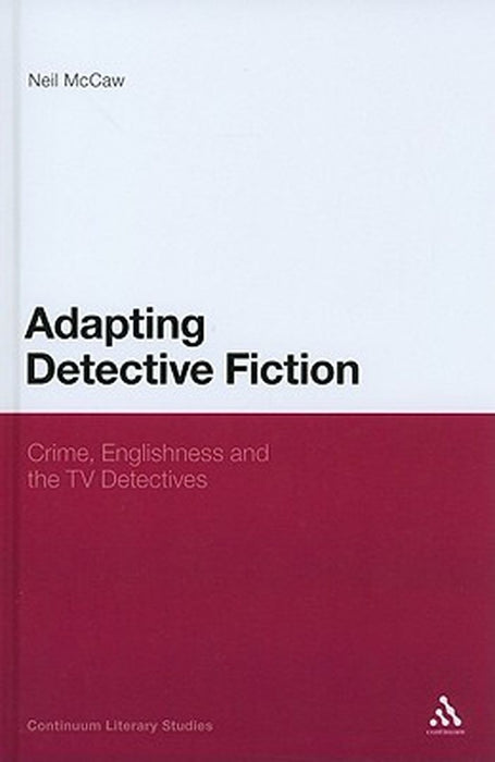 Adapting Detective Fiction: Crime, Englishness and the TV Detectives by Neil McCaw