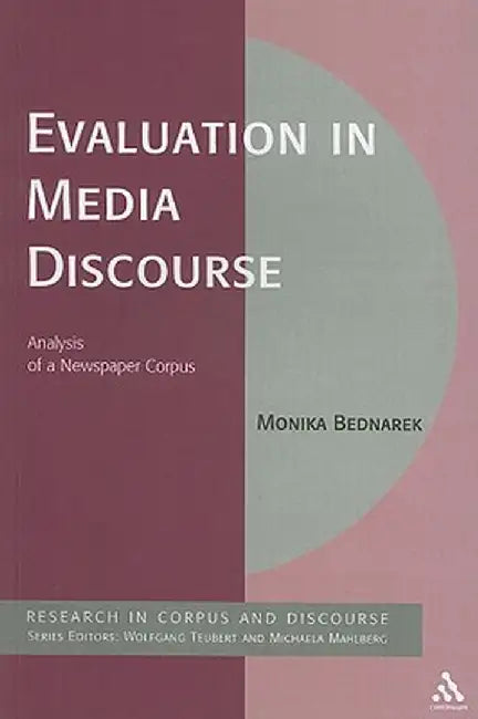 Evaluation in Media Discourse: Analysis of a Newspaper Corpus by Monika Bednarek