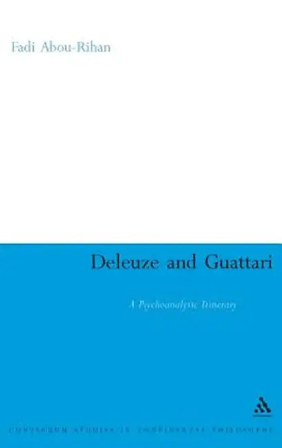 Deleuze and Guattari: A Psychoanalytic Itinerary by Fadi Abou-Rihan