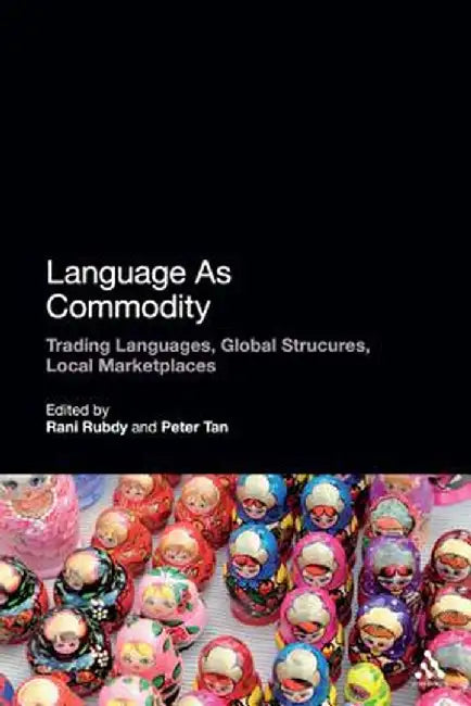 Language as Commodity: Global Structures, Local Marketplaces by Rani Rubdy