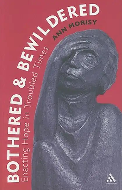Bothered and Bewildered: : Enacting Hope in Troubled Times by Ann Morisy