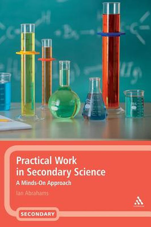 Practical Work in Secondary Science: A Minds-On Approach by Ian Abrahams