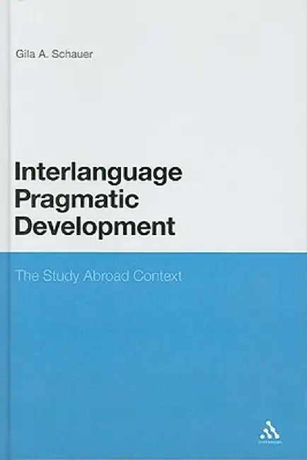 Interlanguage Pragmatic Development: The Study Abroad Context by Gila Schauer