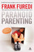 Paranoid Parenting by Professor Frank (Professor of Sociology, University of Kent, UK) Furedi