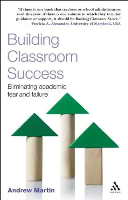 Building Classroom Success: Eliminating Academic Fear and Failure by Andrew Martin