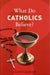What Do Catholics Believe? by Leonie Caldecott