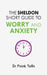 The Sheldon Short Guide to Worry and Anxiety by Frank Tallis