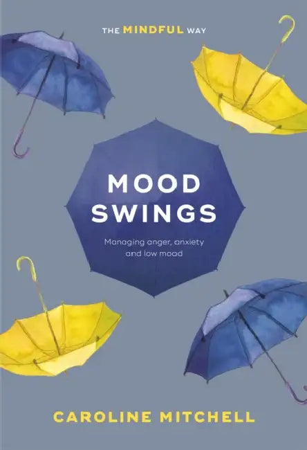 Mood Swings: The Mindful Way: Managing Anger, Anxiety and Low Mood by Caroline Mitchell