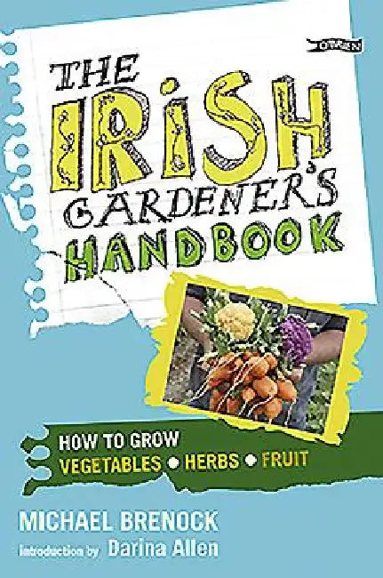 The Irish Gardener's Handbook: How to Grow Vegetables, Herbs, Fruit by Michael Brenock