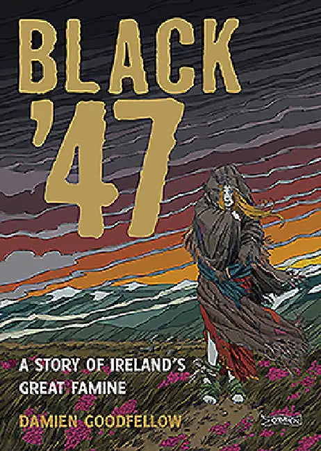 Black '47: A Story of Ireland's Great Famine: A Graphic Novel by Damien Goodfellow