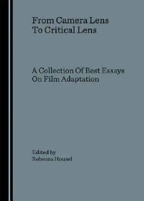 From Camera Lens to Critical Lens: A Collection of Best Essays on Film Adaptation by Rebecca Housel