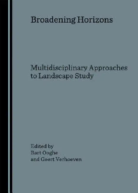 Broadening Horizons: Multidisciplinary Approaches to Landscape Study by Bart Ooghe