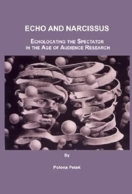 Echo and Narcissus: Echolocating the Spectator in the Age of Audience Research by Polona Petek