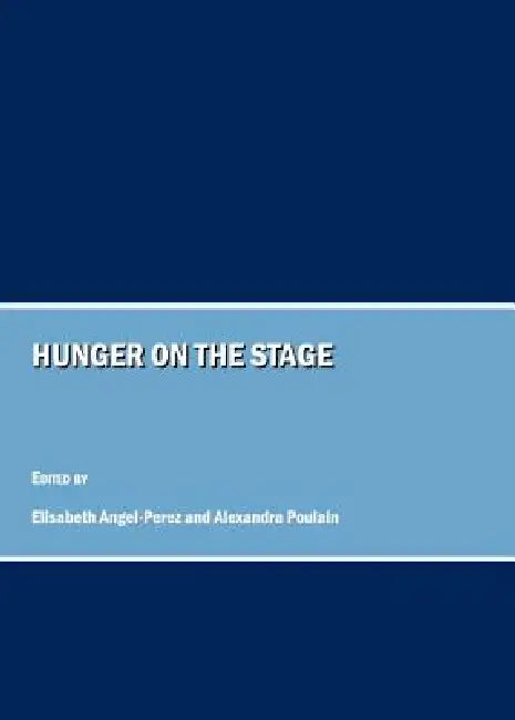 Hunger on the Stage by Elisabeth Angel-Perez, Alexandra Poulain