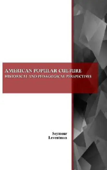 American Popular Culture: Historical and Pedagogical Perspectives by Seymour Leventman