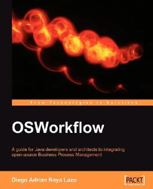 Osworkflow: A Guide for Java Developers and Architects to Integrating Open-Source Business Process Management by Diego Adrian Naya Lazo
